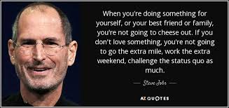 1 nothing in life is fun for the. Steve Jobs Quote When You Re Doing Something For Yourself Or Your Best Friend