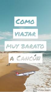 Como Conseguir Un Vuelo Muy Barato A Cancun Hasta Encontrar El Hotel Mas Economico Para Hospedarse En Cancun Aqui Todo Para Viajar Muy Barato A Cancun Cancun Viajes En Mexico Feliz