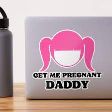 Get Me Pregnant Daddy Sticker for Sale by SISSY4SISSIES | Redbubble