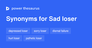 SAD LOSER Synonyms: 15 Similar Phrases