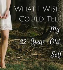 Birthday Wishes For 13 Year Old Daughter What I Wish I Could Tell My 22 Year Old Self Accidentally Green 22 Years Old Old Quotes 22nd Birthday Quotes