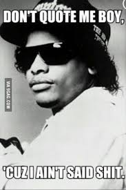 *quotes everything you ever do tho*. My Favourite Eazy E Quote From Boyz N The Hood 9gag