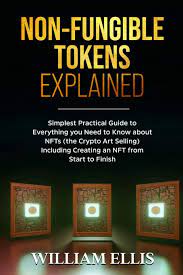 Non Fungible Tokens Explained Simplest Practical Guide To Everything You Need To Know About Nfts The Crypto Art Selling Including Creating An Nft From Start To Finish Ellis William Amazon Co Uk Books