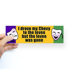 Drove my chevy to the levee. Bumpersticker Chevytothelevee Bumper Sticker The Levee Was Gone Bumper Sticker By After Katrina Cafepress Bumper Stickers Levee Louisiana Gifts