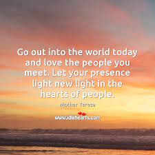 Go Out Into The World Today And Love The People You Meet Idlehearts