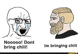 At memesmonkey.com find thousands of memes categorized into thousands of categories. Nooooo Dent Bring Chili Im Bringing Chili Ifunny
