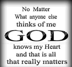 No Matter What Anyone Else Thinks Of Me God Knows My Heart And That Is All That Really Matters Inspirational Words Perfection Quotes Inspirational Quotes