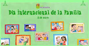 O dia internacional da família é celebrado anualmente a 15 de maio. 15 De Mayo Dia Internacional De Las Familias Olacacia