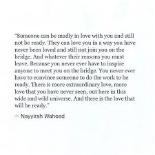 Someone Can Be Madly In Love With You And Still Not Be Ready Because You Never Ever Have To Inspire A In 2020 Someone New Quotes Bridge Quotes Nayyirah Waheed Quotes