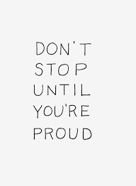 Don T Stop Until You Re Proud Great Motivational Quotes Inspirational Quotes Motivation Positive Quotes