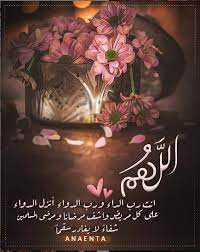 اللهم انت رب الداء ورب الدواء أنزل الدواء على كل مريض واشف مرضانا ومرضى المسلمين شفاء لا يغادر سقما islamic pictures islamic images good morning arabic