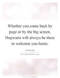 Whether You Come Back By Page Or By The Big Screen Hogwarts Picture Quotes