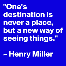 One S Destination Is Never A Place But A New Way Of Seeing Things Henry Miller Post By Laurapowers On Boldomatic
