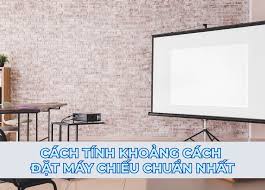 Hướng dẫn cách tính khoảng cách đặt máy chiếu chuẩn nhất