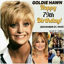 Celebrating Her 79th Birthday On Thursday Is Actress, Producer & Singer-  Goldie Hawn! (November 21, 1945) Goldie First Rose To Fame In The 1960's,  On The NBC Sketch Comedy Variety Program "Rowan