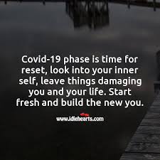 Covid 19 Phase Is Time For Reset Look Into Your Inner Self Leave Things Damaging You Idlehearts