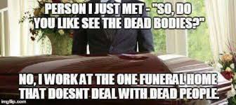 Pin By Cass Rhodes On Funeral Related Stuff And Humor Funeral Death Humor Embalming Humor
