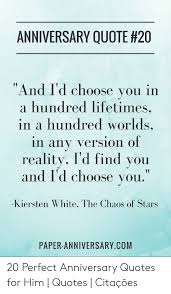 It is possible for you to do whatever you choose, if you first get to know who you are and are willing to work with a power that is. Anniversary Quote 20 And I D Choose You In A Hundred Lifetimes In A Hundred Worlds In Any Version Of Reality I D Find You And I D Choose You Kiersten White The Chaos Of