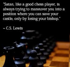 Satan Like A Good Chess Player Is Always Trying To Maneuver You Into A Position Where You Can Save Your Castle Cs Lewis Quotes Chess Quotes Book Of Proverbs