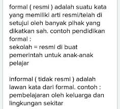 Selain itu, kamus besar bahasa indonesia juga mengartikan kalimat sebagai suatu satuan bahasa yang dapat berdiri sendiri, berintonasi. Apa Yang Di Maksud Dengan Formal Dan Informal Dan Berikan Contohnya Brainly Co Id