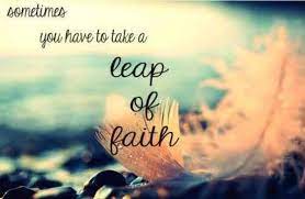 Sometimes you have to take a leap of faith and trust that if you turn off your head, your feet will take you where you need to go. Quotes About Leap Of Faith 85 Quotes