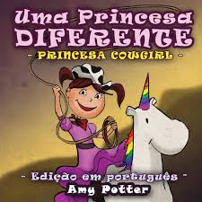 Uma Princesa Diferente - Princesa Cowgirl (livro infantil ilustrado)  (Portuguese Edition): Potter, Amy: 9781514263709: Amazon.com: Books