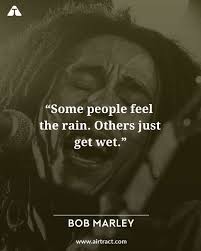 Some People Feel The Rain Others Just Get Wet Bob Marley Some People Feel The Rain Others Just Get Wet Bob Marley Bobmarley Bobmarleyquotes Kingofreggae Goodquotes Bob Bob Marley Quotes Bob Marley Life Quotes