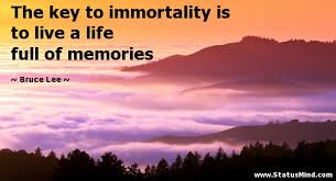 The Key To Immortality Is To Live A Life Full Of Statusmind Com