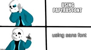 Feb 16, 2021 · comic sans is a meme of its own, really. Papyrus Font Memes Gifs Imgflip