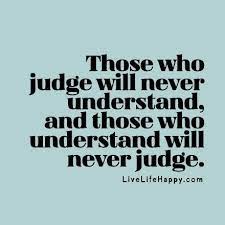 Those Who Judge Will Never Understand And Those Who Understand Will Never Judge Bullying Quotes Understanding Quotes Judge Quotes