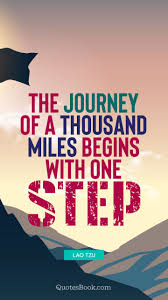In narratology and comparative mythology, the hero's journey, or the monomyth, is the common template of stories that involve a hero who goes on an adventure, is victorious in a decisive crisis, and comes home changed or transformed. The Journey Of A Thousand Miles Begins With One Step Quote By Lao Tzu Quotesbook