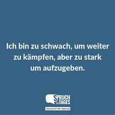 Ich Bin Zu Schwach Um Weiter Zu Kämpfen Aber Zu Stark Um Aufzugeben