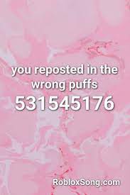 You Reposted In The Wrong Puffs Roblox Id Roblox Music Codes Bring Me To Life Songs Roblox