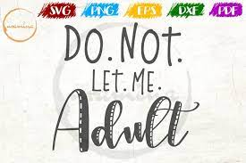 Download Free Svgs Download Do Not Let Me Adult Funny Silly Quote Art Free Design Resources