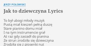 Check spelling or type a new query. Jak To Dziewczyna Lyrics By Jerzy Polomski To Byl Ubogi Mlody
