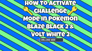 Phase 2, (after captain dies) turn off sf, enable aoe's. How To Unlock Activate Challenge Mode In Pokemon Blaze Black 2 Volt White 2 Youtube