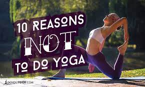 It's time to roll out your yoga mat and discover the combination of physical and mental exercises that for thousands of years have hooked yoga practitioners around the globe. 10 Reasons You Should Never Start A Yoga Practice Doyou