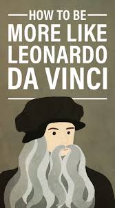 Leonardo Da Vinci The Man Who Wanted To Know Everything How To Be More Like Leonardo Da Vinci In 2020 Leonardo Da Vinci Leonardo Da Vinci Renaissance Leonardo