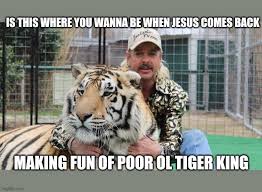 Netflix's 'tiger king' has inspired a ton of crazy, funny memes about joe exotic, carole baskin, and tigers have been known to eat people, and throughout the course of tiger king we've seen multiple. Tiger King Memes Imgflip