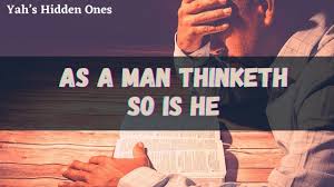 The book has 7 chapters and just to give you a glimpse of the book, let's take a look james allen opens the chapter by saying, the aphorism, as a man thinketh in his heart so is he, not only embraces the whole of. As A Man Thinketh So Is He Youtube