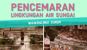 Penggunaan bahan api fosil yang tidak terkawal. Wawancara Bahasa Sunda Tentang Pencemaran Sungai Akibat Limbah Pabrik