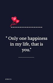 My wish is to be with my one and only love forever. Only One Happiness In My Life That Is You Romantic Quotes For Girlfriend I Love Her Quotes Love Quotes For Boyfriend