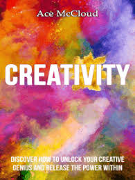 What's needed in today's world is something nearly . Read Creativity Discover How To Unlock Your Creative Genius And Release The Power Within By Ace Mccloud Books