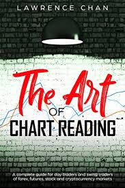 The Art Of Chart Reading A Complete Guide For Day Traders And Swing Traders Of Forex Futures Stock And Cryptocurrency Markets