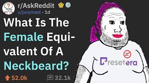 I have decided to elaborate on what my take on a neckbeard is. What Is The Female Equivalent Of A Neckbeard R Askreddit Youtube