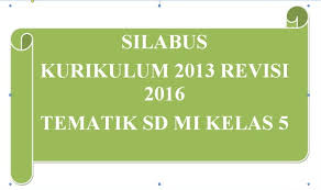 Silabus matematika sd kelas 5 kurikulum 2013 revisi 2017. Silabus Pembelajaran Kurikulum 2013 Revisi 2016 Tematik Sd Mi Kelas 5 Silabus