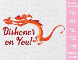A person (not going to use the phrase 'gentleman' here) spent yesterday joining every sca kingdom fb. Mushu Mulan Inspired Quote Dishonor On You Cutting File In Svg Esp Ideas With Love