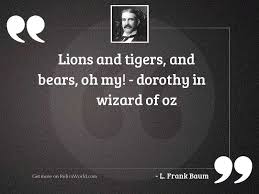 Tigers, lions, or bears, oh my! Lions And Tigers And Bears Inspirational Quote By L Frank Baum