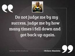 Dont judge me on my past but judge for my present,love me as i will love you,care for me as i will care for you' because i am your true friend as you. Do Not Judge Me By Inspirational Quote By Nelson Mandela
