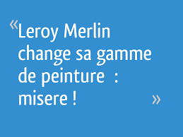 Leroy merlin is involved in improving housing and living environment of people in the world. Leroy Merlin Change Sa Gamme De Peinture Misere 11 Messages